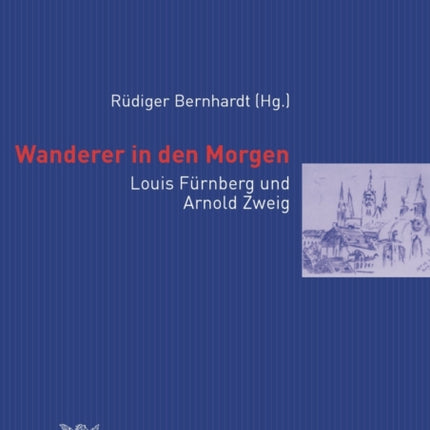 Wanderer in Den Morgen: Louis Fuernberg Und Arnold Zweig