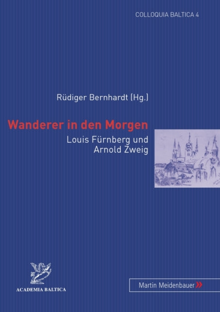 Wanderer in Den Morgen: Louis Fuernberg Und Arnold Zweig