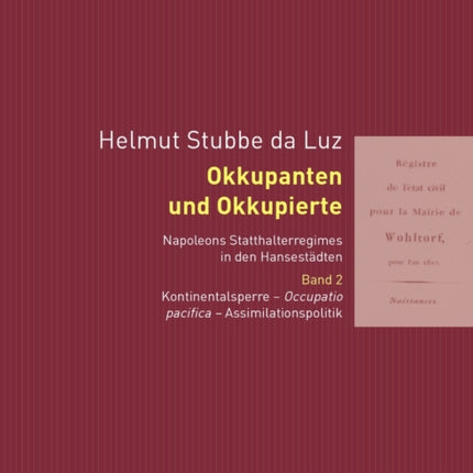 Okkupanten Und Okkupierte: Napoleons Statthalteregimes in Den Hansestaedten. Band 2: Occupatio Pacifica