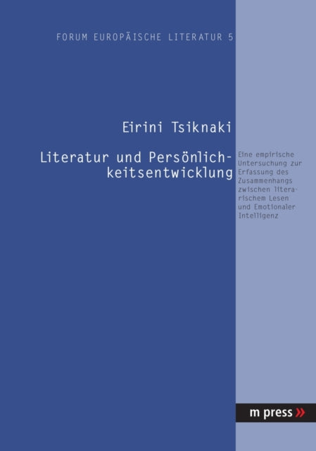 Literatur Und Persoenlichkeitsentwicklung: Eine Empirische Untersuchung Zur Erfassung Des Zusammenhangs Zwischen Literarischem Lesen Und Emotionaler Intelligenz