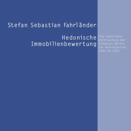 Hedonische Immobilienbewertung: Eine Empirische Untersuchung Der Schweizer Maerkte Fuer Wohneigentum 1985 Bis 2005