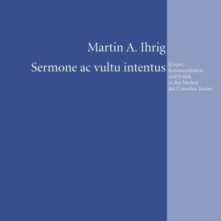 Sermone AC Vultu Intentus: Koerper, Kommunikation Und Politik in Den Werken Des Cornelius Tacitus