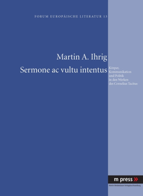 Sermone AC Vultu Intentus: Koerper, Kommunikation Und Politik in Den Werken Des Cornelius Tacitus