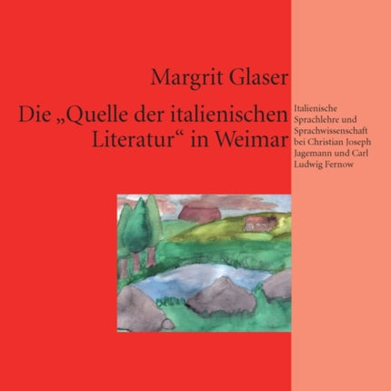 Die Quelle Der Italienischen Literatur in Weimar: Sprachlehre Und Sprachwissenschaft Bei Christian Joseph Jagemann Und Carl Ludwig Fernow