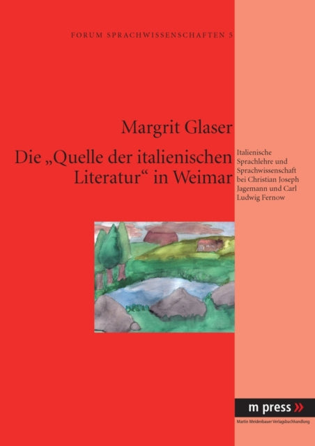 Die Quelle Der Italienischen Literatur in Weimar: Sprachlehre Und Sprachwissenschaft Bei Christian Joseph Jagemann Und Carl Ludwig Fernow