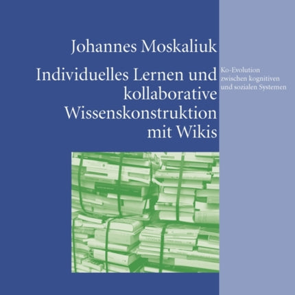 Individuelles Lernen Und Kollaborative Wissenskonstruktion Mit Wikis ALS Ko-Evolution Zwischen Kognitiven Und Sozialen Systemen