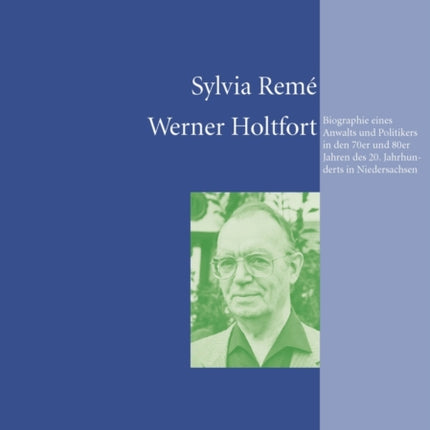 Werner Holtfort: Biographie Eines Anwalts Und Politikers in Den 70er Und 80er Jahren Des 20. Jahrhunderts in Niedersachsen