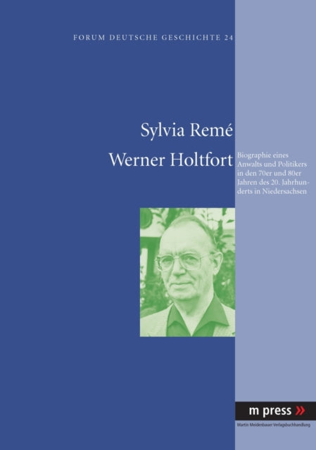 Werner Holtfort: Biographie Eines Anwalts Und Politikers in Den 70er Und 80er Jahren Des 20. Jahrhunderts in Niedersachsen