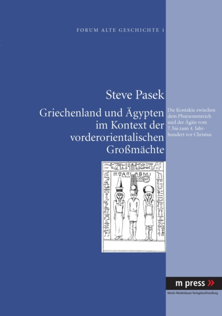 Griechenland Und Aegypten Im Kontext Der Vorderorientalischen Großmaechte: Die Kontakte Zwischen Dem Pharaonenreich Und Der Aegaeis Vom 7. Bis Zum 4. Jahrhundert VOR Christus