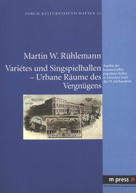 Variétes Und Singspielhallen - Urbane Raeume Des Vergnuegens: Aspekte Der Kommerziellen Populaeren Kultur in Muenchen Ende Des 19. Jahrhunderts