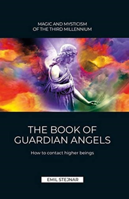 The Book of Guardian Angel  MAGIC AND MYSTICISM OF THE THIRD MILLENNIUM How to contact Higher Beings