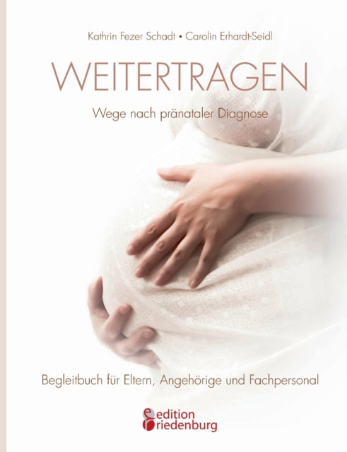 Weitertragen - Wege nach pränataler Diagnose. Begleitbuch für Eltern, Angehörige und Fachpersonal