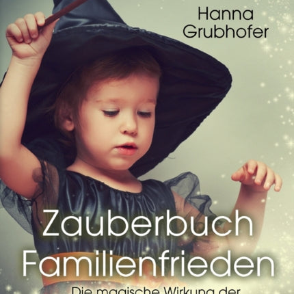 Zauberbuch Familienfrieden - Die magische Wirkung der gewaltfreien Kommunikation und des Vertrauens