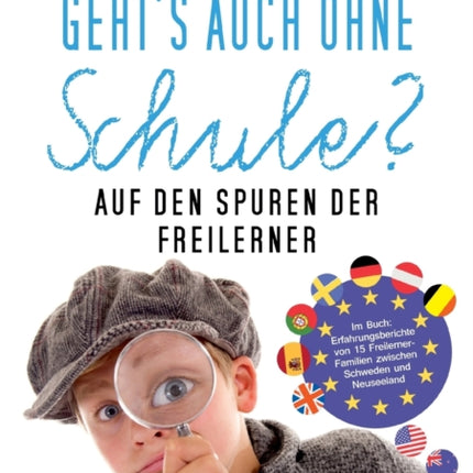 Geht's auch ohne Schule? Auf den Spuren der Freilerner: Im Buch: Erfahrungsberichte von 15 Freilerner-Familien zwischen Schweden und Neuseeland