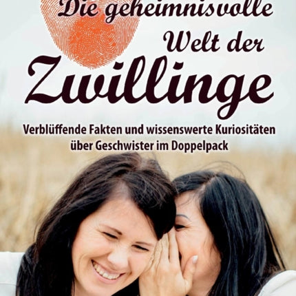Die geheimnisvolle Welt der Zwillinge - Verblüffende Fakten und wissenswerte Kuriositäten über Geschwister im Doppelpack
