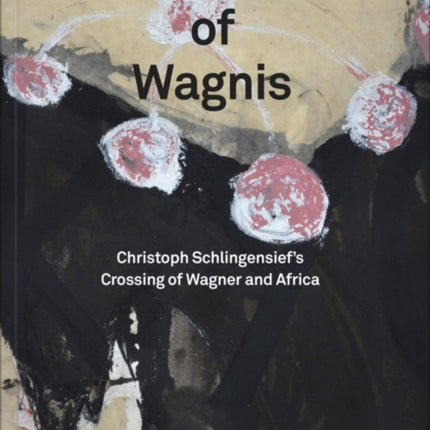 Art of Wagnis: Christoph Schlingensief's Crossing of Wagner and Africa