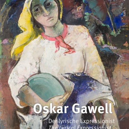 Oskar Gawell: The Lyrical Expressionist / Der Lyrische Expressionist