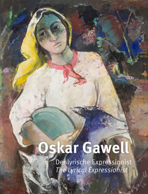 Oskar Gawell: The Lyrical Expressionist / Der Lyrische Expressionist