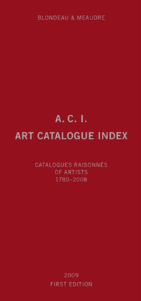 A C.I.: Art Catalogue Index: Catalogues Raisonnes of Artists 1780-2008