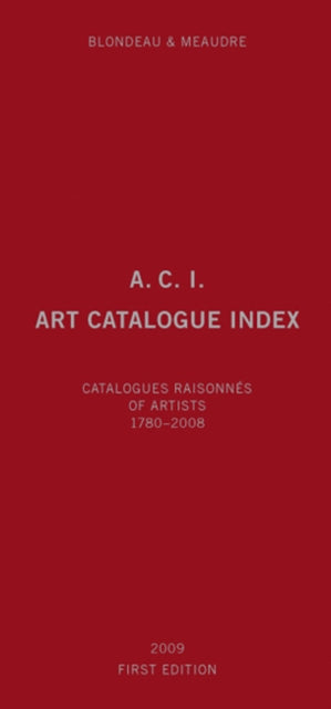 A C.I.: Art Catalogue Index: Catalogues Raisonnes of Artists 1780-2008