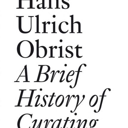 Hans Ulrich Obrist: A Brief History of Curating