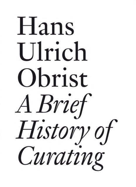 Hans Ulrich Obrist: A Brief History of Curating