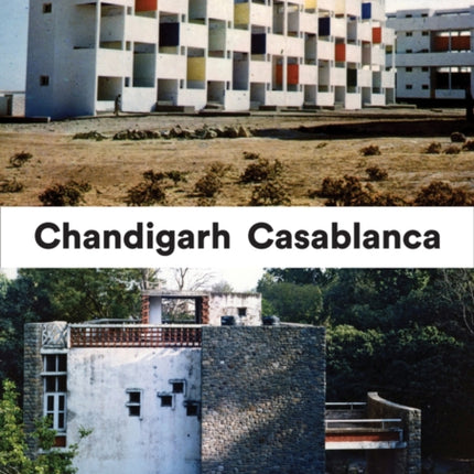 Casablanca and Chandigarh – How Architects, Experts, Politicians, International Agencies, and Citizens Negotiate Modern Planning