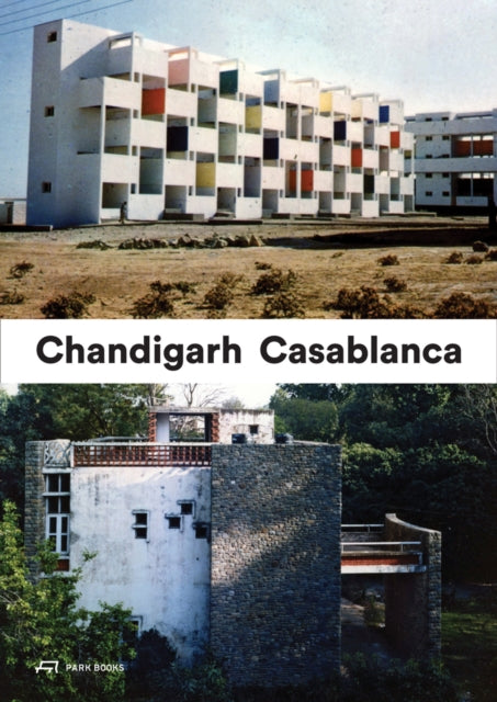 Casablanca and Chandigarh – How Architects, Experts, Politicians, International Agencies, and Citizens Negotiate Modern Planning