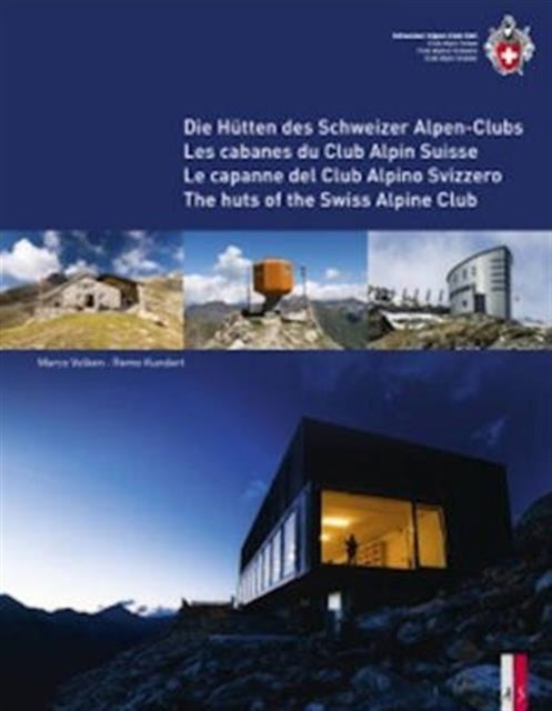 The Huts of the Swiss Alpine Club: Die Hutten Des Schweizer Alpen-Clubs -  Les Cabanes Du Club Alpin Suisse - Le Capanne Del Club Alpino Swizzero