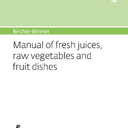 Bircher-Benner Manual Vol.4: Manual of Fresh Juices, Raw Vegetables and Fruit Dishes