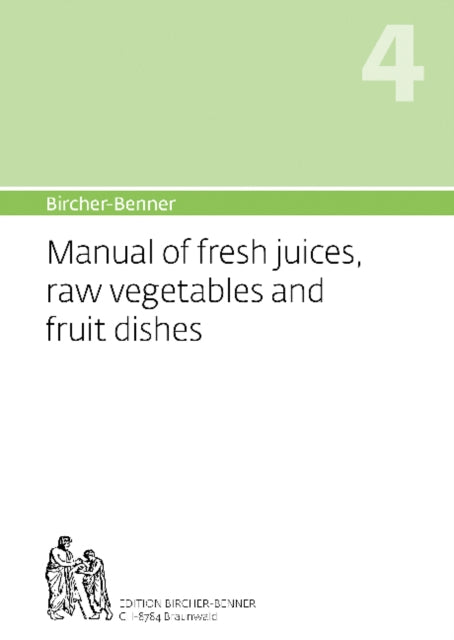 Bircher-Benner Manual Vol.4: Manual of Fresh Juices, Raw Vegetables and Fruit Dishes