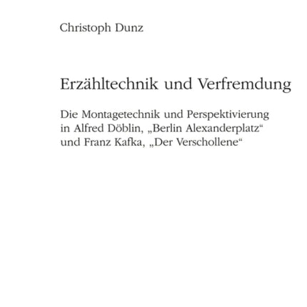 Erzaehltechnik Und Verfremdung: Die Montagetechnik Und Perspektivierung in Alfred Doeblin, «Berlin Alexanderplatz» Und Franz Kafka, «Der Verschollene»