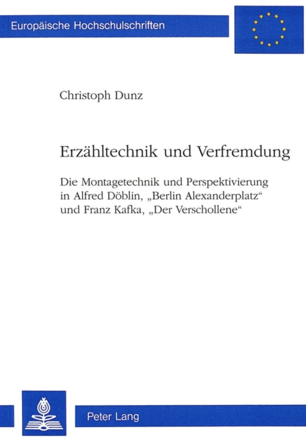 Erzaehltechnik Und Verfremdung: Die Montagetechnik Und Perspektivierung in Alfred Doeblin, «Berlin Alexanderplatz» Und Franz Kafka, «Der Verschollene»