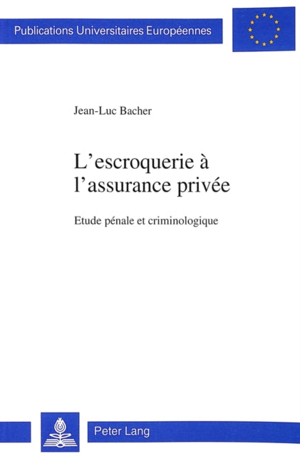 L'Escroquerie À l'Assurance Privée: Etude Pénale Et Criminologique