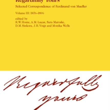 Regardfully Yours: Life and Letters of Ferdinand von Mueller: v. 3: 1876-1896