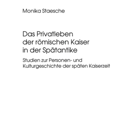 Das Privatleben Der Roemischen Kaiser in Der Spaetantike: Studien Zur Personen- Und Kulturgeschichte Der Spaeten Kaiserzeit