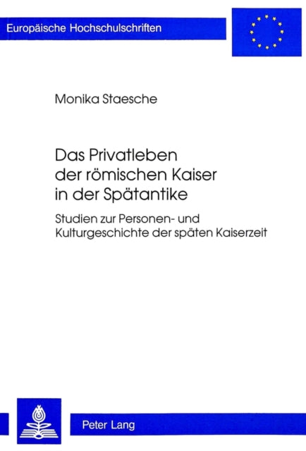 Das Privatleben Der Roemischen Kaiser in Der Spaetantike: Studien Zur Personen- Und Kulturgeschichte Der Spaeten Kaiserzeit