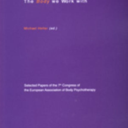 Flesh of the Soul: The Body We Work with: Selected Papers of the 7th Congress of the European Association of Body Psychotherapy, 2-6 September 1999, Travemuende