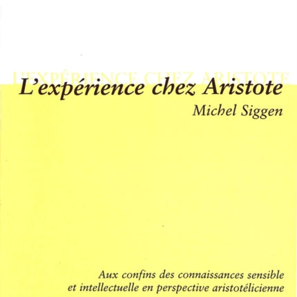 L'Expérience Chez Aristote: Aux Confins Des Connaissances Sensible Et Intellectuelle En Perspective Aristotélicienne