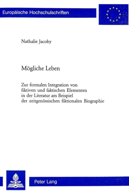 Moegliche Leben: Zur Formalen Integration Von Fiktiven Und Faktischen Elementen in Der Literatur Am Beispiel Der Zeitgenoessischen Fiktionalen Biographie