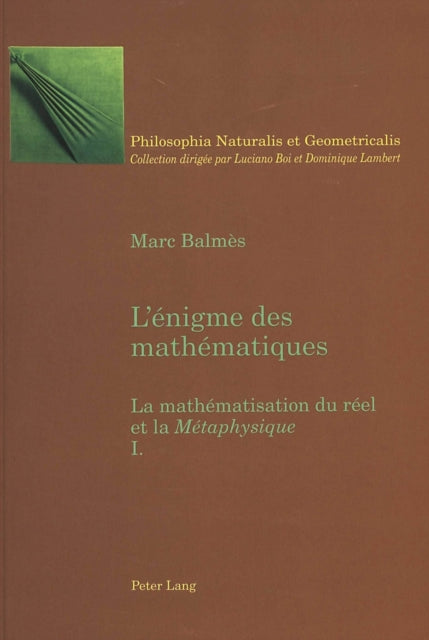 L'Énigme Des Mathématiques: La Mathématisation Du Réel Et La Métaphysique- Tome I