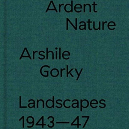 Arshile Gorky Landscapes - Ardent Nature. Landscapes 1943-47