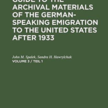 Guide to the Archival Materials of the German-speaking Emigration to the United States after 1933. Volume 3