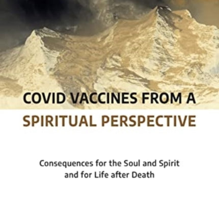 Covid Vaccines from a Spiritual Perspective: Consequences for the Soul and Spirit and for Life after Death