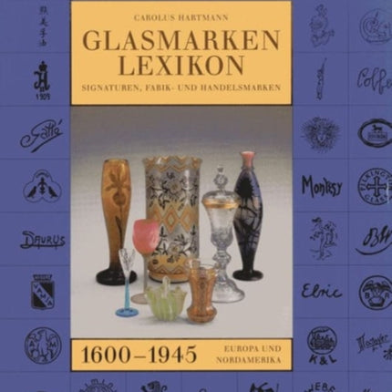 Glass Marks Encyclopedia 1600 - 1945: Signatures,
