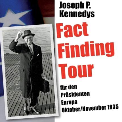 Joseph P. Kennedys Fact Finding Tour: Für den Präsidenten Europa, 1935
