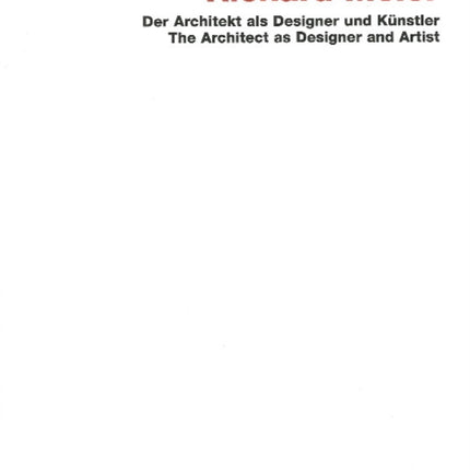 Richard Meier: The Architect as Designer and Artist: The Architect as Designer and Artist (der Architekt Als Designer und Kunstler)