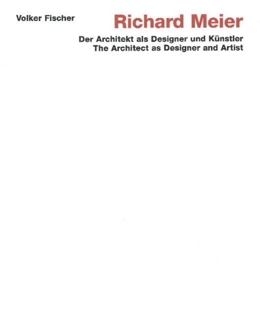 Richard Meier: The Architect as Designer and Artist: The Architect as Designer and Artist (der Architekt Als Designer und Kunstler)