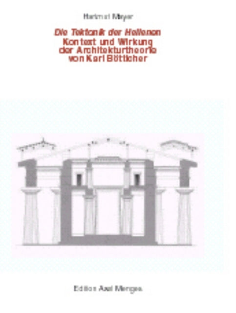 Die Tektonik der Hellenen: Kontext und Wirkung der Architekturtheorie von Karl Bötticher