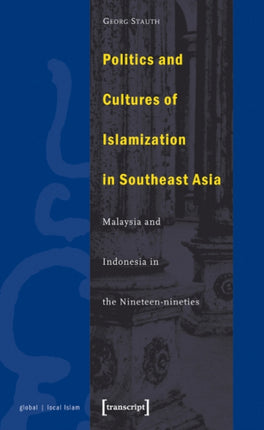 Politics and Cultures of Islamization in Southea – Indonesia and Malaysia in the Nineteen–nineties